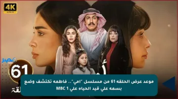 موعد عرض الحلقة 61 من مسلسل “أمي”.. فاطمة تكتشف وضع بسمة على قيد الحياة على MBC 1